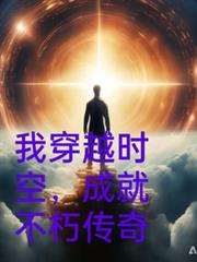 我穿越時空，成就不朽傳奇